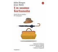 Un uomo fortunato. Storia di un medico di campagna - Berger John, Mohr Jean