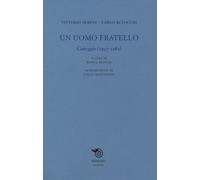 Un uomo fratello. Carteggio (1937-1982) - Sereni Vittorio, Betocchi Carlo