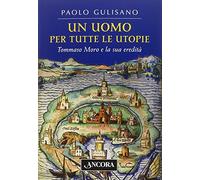 Un uomo per tutte le utopie. Tommaso Moro e la sua eredità