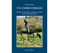 Un uomo strano (Ricordi, avvenimenti, consigli e aneddoti di una