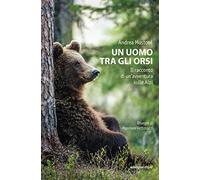 Un uomo tra gli orsi. Il racconto di un'avventura sulle Alpi