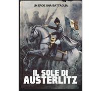 Un uomo, una battaglia. Il sole di Austerlitz (Vol. 3)