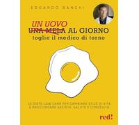 Un uovo al giorno toglie il medico di torno. Le diete low carb per cambiare stile di vita e raggiungere sazietà, salute e longevità