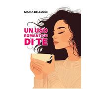 Un uso romantico di te - Bellucci Maria