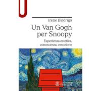 Un Van Gogh per Snoopy. Esperienza estetica, conoscenza, emozione - Baldri...