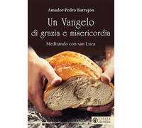 Un Vangelo di grazia e misericordia. Meditando con san Luca