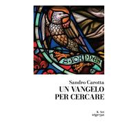 Un Vangelo per cercare di Sandro Carotta, 2022, Indipendently Published
