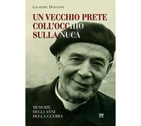 Libri Giuseppe Donatini - Un Vecchio Prete Coll'occhio Sulla Nuca. Memorie Degli