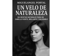 UN VELO DE LA NATURALEZA: 100 Recetas de Oro para un Cabello Sano y Radiante”