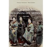 Un viaggio ai confini del mondo 1865-1868 - Ammannati Francesco, Calzolari...
