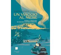 Un viaggio al mese. Avere il coraggio di andare controcorrente - Massai Martina