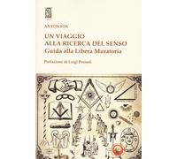Un viaggio alla ricerca del senso. Guida alla Libera Muratoria - Fox Anton