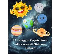 Un Viaggio Capriccioso Attraverso il Sistema Solare: Un Libro per Bambini