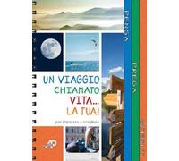 Un viaggio chiamato vita... la tua! Passi per imparare a scegliere. Ediz. a spirale