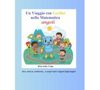 Un Viaggio con GeoBot nella Matematica Angoli: Spiegazione con disegni ed esercizi guidati passo dopo passo fino alla soluzione