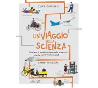 Un viaggio nella scienza. Com'era la vita prima delle scoperte che hanno t...