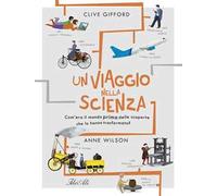 Un viaggio nella scienza. Com'era la vita prima delle scoperte che hanno trasformato il mondo? Ediz. a colori