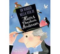 Un viaggio nella vita di Hans Christian Andersen. Ediz. a colori