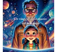 Un viaggio nello spazio col mio papà: Viaggio Stellare: Avventure Notturne tra Padre e Figlia