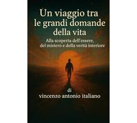 UN VIAGGIO TRA LE GRANDI DOMANDE DELLA VITA: Alla scoperta dell'essere, del mistero e della verità interiore