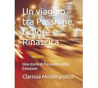 Un viaggio tra Passione, Dolore e Rinascita: Una storia di Passione e Mille Emozioni