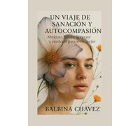 Un Viaje De Sanación Y Autocompasión: Abrázate, Amate, Acéptate y conócete Para Vivir Mejor