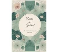 Un viaje diario hacia la felicidad: Diario de Gratitud