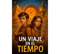 UN VIAJE EN EL TIEMPO: Libro infantil de viajes en el tiempo con aventuras mágicas, valores como el coraje y la amistad. Ideal para niños de 8 a 12 años.