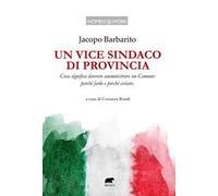 Un vice sindaco di provincia. Cosa significa davvero amministrare un Comune: perché farlo e perché evitare