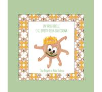 Un virus ribelle e gli effetti della sua coron - Elisa Briganti E Alida Todesco