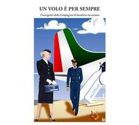 Un volo è per sempre. I naviganti della compagnia di bandiera raccontano