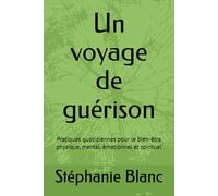 Un voyage de guérison: Pratiques quotidiennes pour le bien-être physique, mental, émotionnel et spirituel