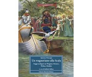 Un wagneriano alla Scala. Saggi scaligeri su Wagner, Strauss, Weber, Mahler
