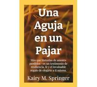 Una Aguja en un Pajar: Más que historias de amores perdidos-es un testimonio de resiliencia, fe y el invaluable regalo de elegirte a ti misma.