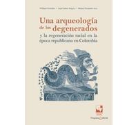 Una arqueología de los degenerados y la regeneración racial en la época republicana en Colombia