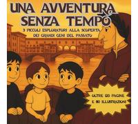 una Avventura senza Tempo: 3 piccoli esploratori alla scoperta dei grandi geni del passato. una fiaba magica per bambini dai 6 ai 10 anni. alla ... Storia educativa e con una morale attuale.