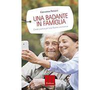 Una badante in famiglia. Guida pratica per una buona convivenza