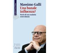Una banale influenza? Storia di una malattia sottovalutata - Galli Massimo