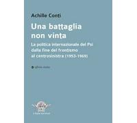 Una battaglia non vinta. La politica internazionale del Psi dalla fine del frontismo al centrosinistra (1953-1969)