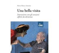 Una bella visita - DISPONIBILE SOLO PRESSO L’EDITORE. Interazione con gli anziani affetti da demenza