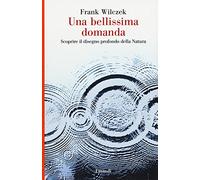 Una bellissima domanda. Scoprire il disegno profondo della natura