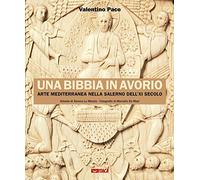 Una Bibbia in avorio. Arte mediterranea nella Salerno dell'XI secolo. Ediz. illustrata