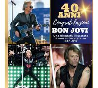 Una biografia illustrata non autorizzata su Bon Jovi: 40 anni di Bon Jovi. Congratulazioni!