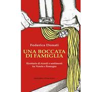 Una boccata di famiglia. Ricettario di ricordi e sentimenti tra Veneto e Romagna