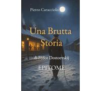 UNA BRUTTA STORIA di Fëdor Dostoevskij: EPITOME