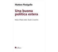 Una buona politica estera. Italia e paesi arabi. Studi e ricerche
