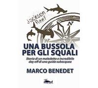 Una bussola per gli squali. Storia di un maledetto e incredibile day off di una guida subacquea