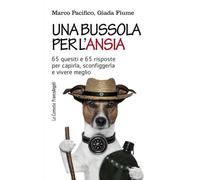 Una bussola per l'ansia. 65 quesiti e 65 risposte per capirla, sconfiggerla e vivere meglio