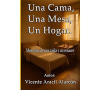 Una cama, una mesa, un hogar.: Memorias de una caída y un renacer