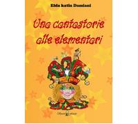 Una cantastorie alle elementari - Elda Katia Damiani, 2018, Spaziofatato